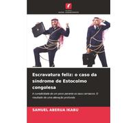 Escravatura feliz: o caso da síndrome de Estocolmo congolesa: A cumplicidade de um povo perante os seus carrascos. O resultado de uma alienação profunda