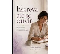 ESCREVA ATÉ SE OUVIR: UM LIVRO INTERATIVO DE ESCRITA TERAPÊUTICA PELO MÉTODO E.S.C.U.T.A.