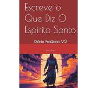 Escreve o Que Diz O Espírito Santo: Diário Profético V2