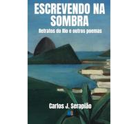 ESCREVENDO NA SOMBRA: Retratos do Rio e outros poemas