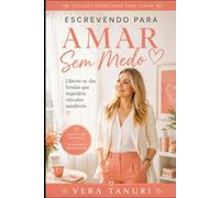Escrevendo para Amar Sem Medo: Liberte-se das Feridas que Impedem Vínculos Saudáveis (Coleção Escrevendo para Curar)