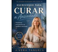 Escrevendo para Curar a Ansiedade: Transforme pensamentos em equilíbrio emocional (Coleção Escrevendo para Curar)