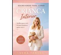 Escrevendo para Curar a Criança Interior: Acolha quem você foi para fortalecer quem você é (Coleção Escrevendo para Curar)