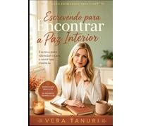Escrevendo para Encontrar a Paz Interior: Escreva para silenciar o caos e ouvir sua essência (Coleção Escrevendo para Curar)