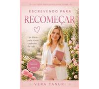 Escrevendo para Recomeçar: Um diário para novos capítulos da vida (Coleção Escrevendo para Curar)