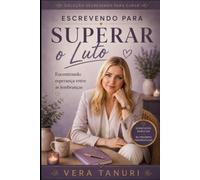 Escrevendo para Superar o Luto: Encontrando Esperança entre as Lembranças (Coleção Escrevendo para Curar)
