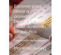 Escrever para aliviar a ansiedade: Descubra o poder da escrita terapêutica: Caderno de Escrita Terapêutica