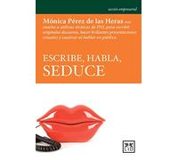 Escribe, Habla, Seduce: Mã3nica Pã(c)Rez de Las Heras Nos Enseña a Utilizar Tã(c)Cnicas de Pnl Para Escribir Originales Discursos, Hacer Brillantes ... Al Hablar En Pã°blico. (Acción empresarial)