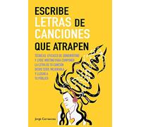 Escribe letras de canciones que atrapen: Técnicas eficaces de songwriting y lyric writing para componer la letra de tu canción desde cero, mejorarla y llegar a tu público