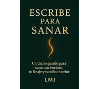 ESCRIBE PARA SANAR: Un diario guiado para sanar tus heridas, tu linaje y tu niño interior (SANAR DESDE EL ORIGEN)