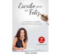 Escribe para ser feliz: La escritura, una genial herramienta de auto ayuda