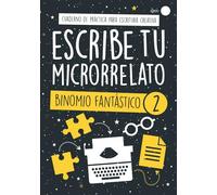 Escribe Tu Microrrelato - Binomio Fantástico 2: ¡Escribe Relatos Breves a partir de Dos Palabras Sugeridas! Cuaderno de Práctica para Escritura ... de Práctica para Escritura Creativa)