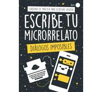 Escribe Tu Microrrelato - Diálogos Imposibles: ¡50 Propuestas Únicas entre Personas, Animales y Objetos para Impulsar Creatividad! (Escribe Tu ... de Práctica para Escritura Creativa)