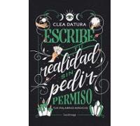 Escribe tu realidad sin pedir permiso (ENIGMAS Y CONSPIRACIONES)