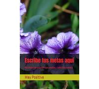 Escribe tus metas aquí: No dejes de escribir tus metas, cada día cuenta