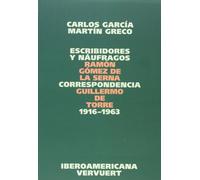 Escribidores y náufragos. Correspondencia Ramón Gómez de la Serna / Guillermo de Torre 1916-1963.