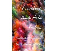 Escribir a través de la tristeza: Cuaderno de escritura emocional