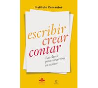 Escribir crear contar: Las claves para convertirse en escritor (Instituto Cervantes)