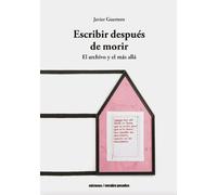 Escribir después de morir: el archivo y el más allá | Javier Guerrero