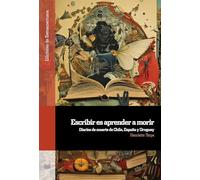 Escribir es aprender a morir :diarios de muerte de Chile, España y Uruguay: 159 (Ediciones de Iberoamericana)