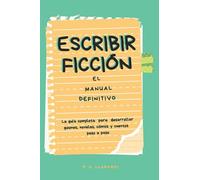Escribir ficción: El manual definitivo: Aprende los conceptos básicos para desarrollar tu proyecto en cualquier plataforma