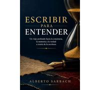 ESCRIBIR PARA ENTENDER: Un viaje profundo hacia la conciencia, la memoria y la verdad a través de la escritura.