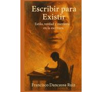 Escribir para Existir: Estilo, verdad y memoria en la escritura