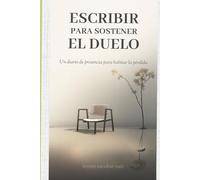 ESCRIBIR PARA SOSTENER EL DUELO: UN DIARIO DE PRESENCIA PARA HABITAR LA PÉRDIDA (DUELO Y PÉRDIDA)