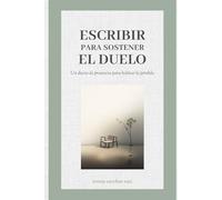 ESCRIBIR PARA SOSTENER EL DUELO: UN DIARIO DE PRESENCIA PARA HABITAR LA PÉRDIDA (DUELO Y PÉRDIDA)