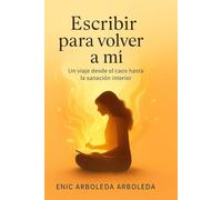 Escribir para volver a mí: Un viaje desde el caos hasta la sanación interior