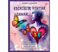 Escribir, Pintar, Sanar...: Cuaderno de trabajo para sanar emociones