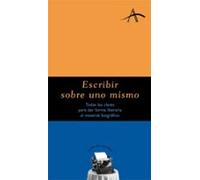 Escribir sobre uno mismo: Todas las claves para dar forma literaria al material biográfico (Guías del escritor)