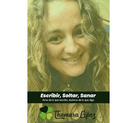 Escribir, Soltar, Sanar: Ama de lo que escribo, esclava de lo que digo