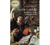 Escribir Y Prohibir: Inquisicion Y Censura En Los Siglos De Oro