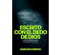 Escrito con el dedo de Dios: Los Diez Mandamientos y el camino de la vida