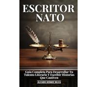 Escritor Nato: Guía Completa Para Desarrollar Tu Talento Literario Y Escribir Historias Que Cautiven