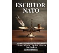 Escritor Nato: Guía Completa Para Desarrollar Tu Talento Literario Y Escribir Historias Que Cautiven