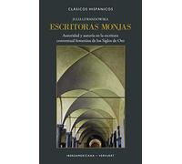 Escritoras monjas: Autoridad y autoría en La Escritura Conventual Femenina De Los Siglos De Oro: 17 (Clásicos Hispánicos)