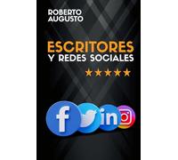 ESCRITORES Y REDES SOCIALES: Cómo usar las redes sociales para construir tu audiencia y triunfar como escritor (SERIE ESCRITOR DE ÉXITO)