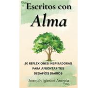 Escritos con Alma: 50 reflexiones inspiradoras para afrontar tus desafíos diarios