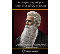Escritos Prácticos y Teológicos de William Swan Plumer: Ayudas y sugerencias en la teología pastoral; El Cristianismo: Fundamentos de la vida cristiana; Teología del Pueblo