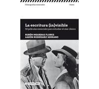 Escritura (in)visible. 50 películas esenciales para estudiar el cine clásico (Filmografías Esenciales)