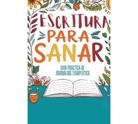 Escritura para Sanar: Guía Práctica para el Journaling Terapéutico