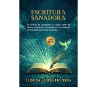 ESCRITURA SANADORA: 15 formas de acompañar tu duelo, soltar el dolor y transformar la pérdida en un camino de amor propio a través de las palabras