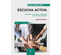 Escucha Activa. Aprender a escuchar y responder con eficacia y empatía. Cien diálogos (SIN COLECCION)
