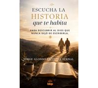 Escucha la historia que te habita: Para descubrir al Dios que nunca dejó de escribirla.
