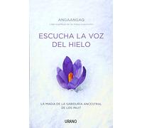 Escucha la voz del hielo: La magia de la sabiduría ancestral de los inuit (Crecimiento personal)
