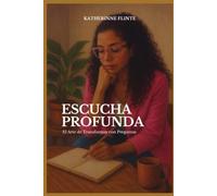 Escucha Profunda: El Arte de Transformar con Preguntas: Técnicas de Coaching Antropológico para Descubrir lo que NO se dice (Self-Help)