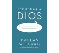 Escuchar a Dios: Cómo Desarrollar Una Relación Con Dios Basada En La Comunicación