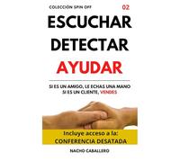 ESCUCHAR DETECTAR AYUDAR. Si es un amigo, le echas una mano. Si es un cliente, vendes.: Cómo ganar dinero ayudando a las personas (COLECCIÓN SPIN OFF)